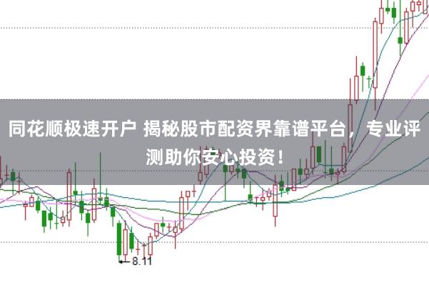 同花顺极速开户 揭秘股市配资界靠谱平台，专业评测助你安心投资！
