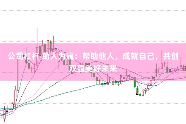 公司杠杆 助人为赢：帮助他人，成就自己，共创双赢美好未来