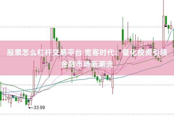 股票怎么杠杆交易平台 宽客时代：量化投资引领金融市场新潮流