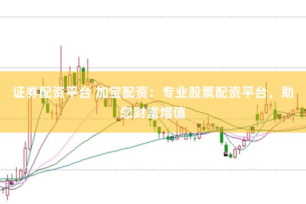 证券配资平台 加宝配资：专业股票配资平台，助您财富增值