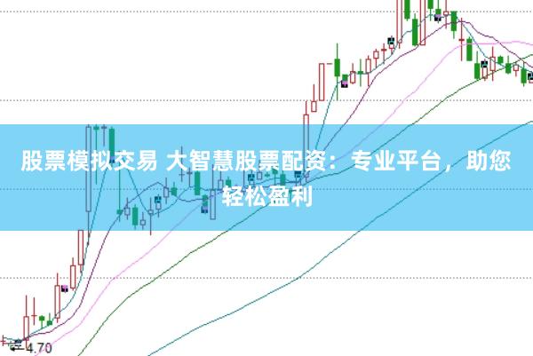 股票模拟交易 大智慧股票配资：专业平台，助您轻松盈利