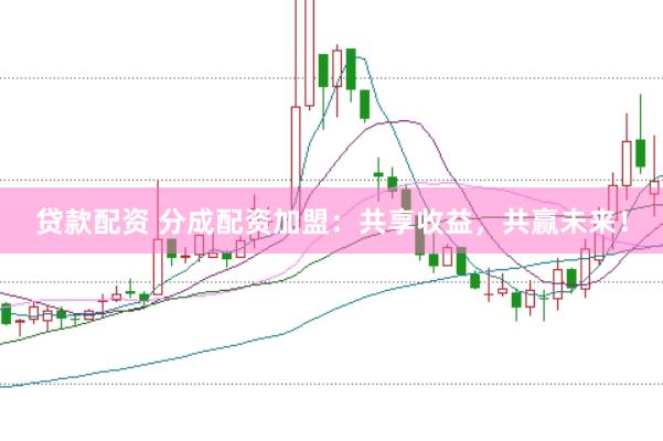 贷款配资 分成配资加盟：共享收益，共赢未来！