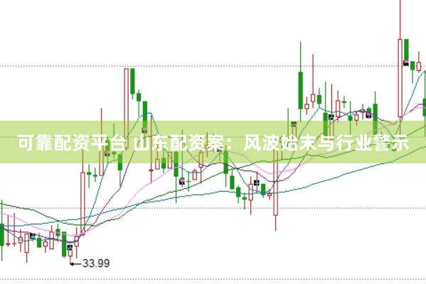 可靠配资平台 山东配资案：风波始末与行业警示
