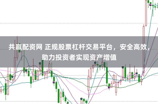 共赢配资网 正规股票杠杆交易平台，安全高效，助力投资者实现资产增值