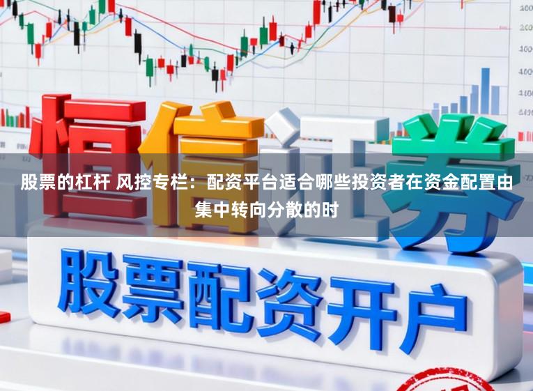股票的杠杆 风控专栏：配资平台适合哪些投资者在资金配置由集中转向分散的时