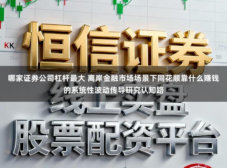 哪家证券公司杠杆最大 离岸金融市场场景下同花顺靠什么赚钱的系统性波动传导研究认知路