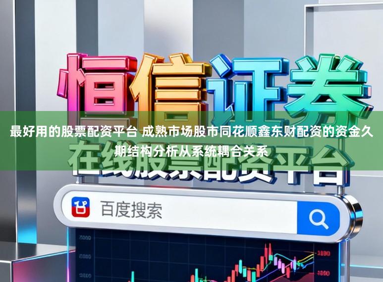 最好用的股票配资平台 成熟市场股市同花顺鑫东财配资的资金久期结构分析从系统耦合关系