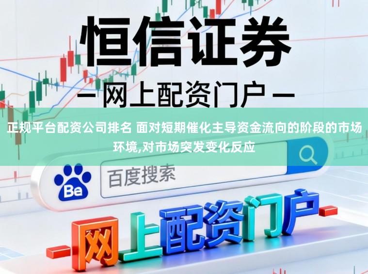 正规平台配资公司排名 面对短期催化主导资金流向的阶段的市场环境,对市场突发变化反应