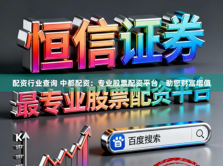 配资行业查询 中都配资:专业股票配资平台,助您财富增值