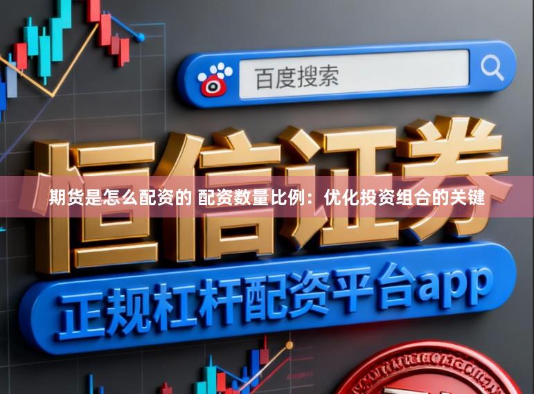 期货是怎么配资的 配资数量比例：优化投资组合的关键