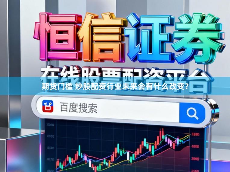 期货门槛 炒股配资行业未来会有什么改变？