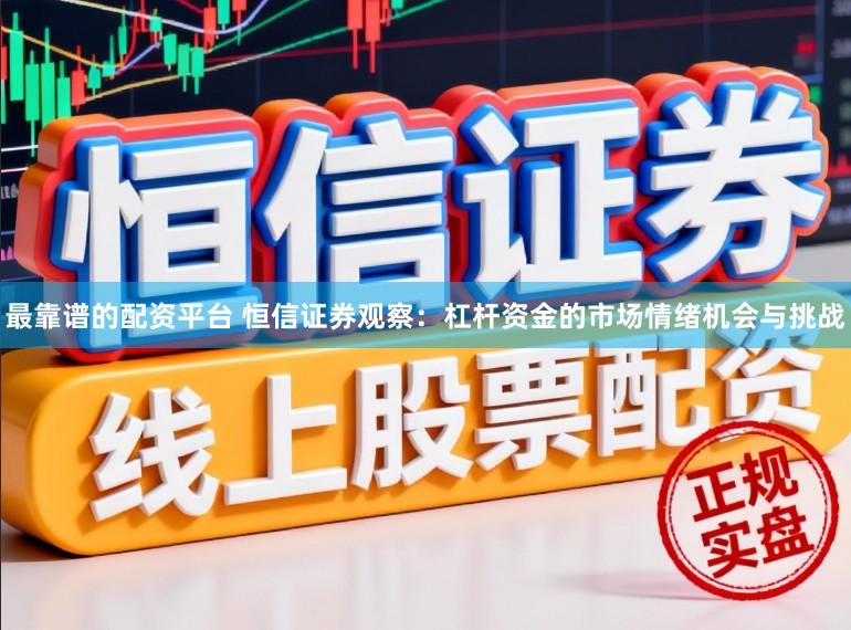 最靠谱的配资平台 恒信证券观察：杠杆资金的市场情绪机会与挑战