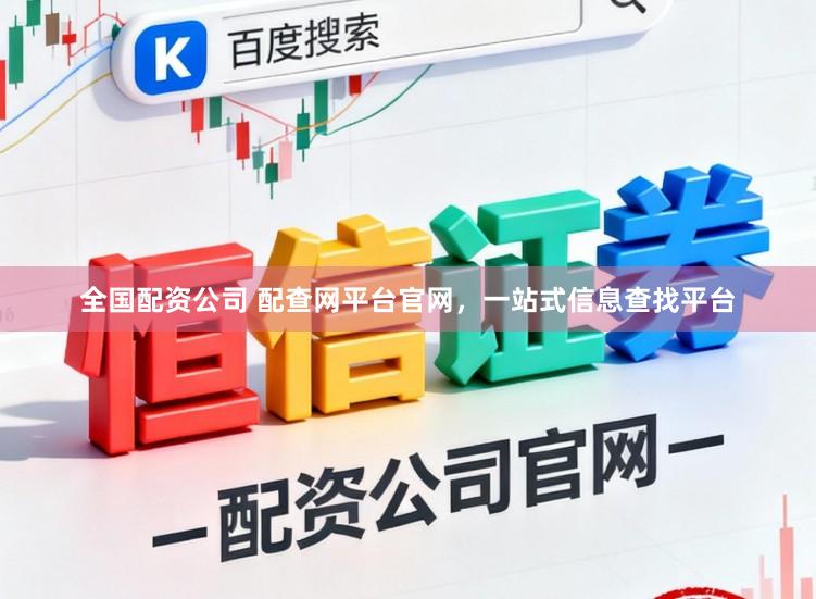 全国配资公司 配查网平台官网，一站式信息查找平台