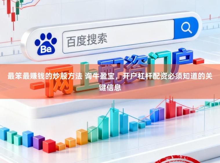 最笨最赚钱的炒股方法 询牛盈宝，开户杠杆配资必须知道的关键信息