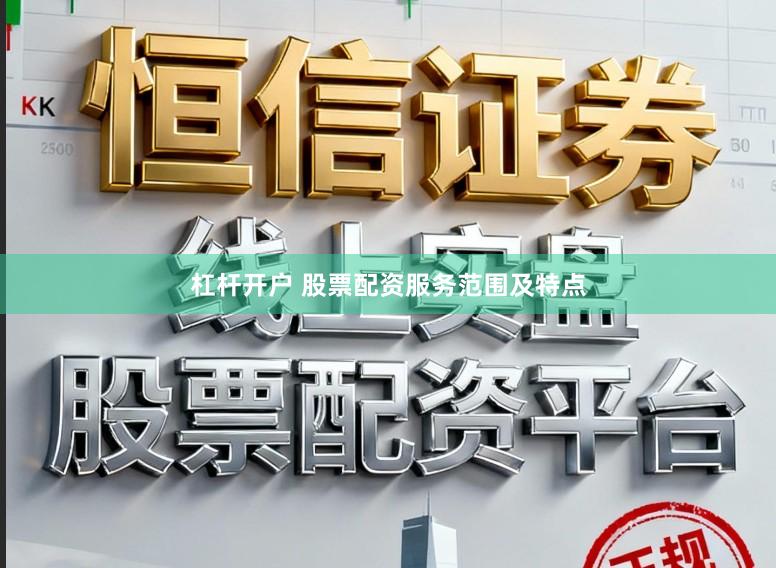 杠杆开户 股票配资服务范围及特点