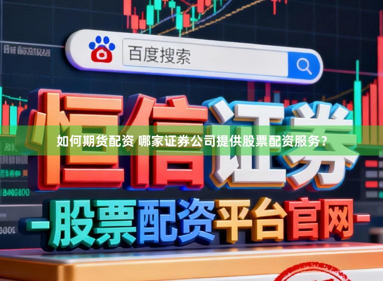 如何期货配资 哪家证券公司提供股票配资服务？