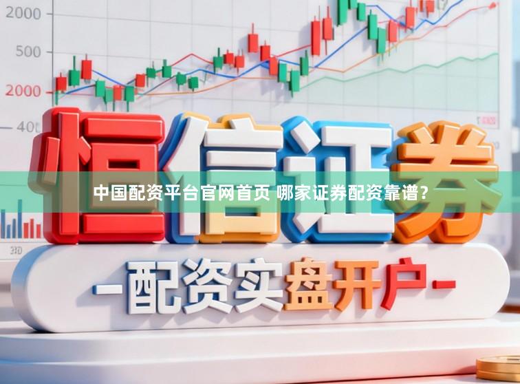 中国配资平台官网首页 哪家证券配资靠谱？