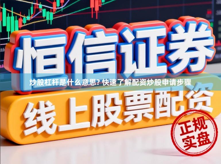 炒股杠杆是什么意思? 快速了解配资炒股申请步骤