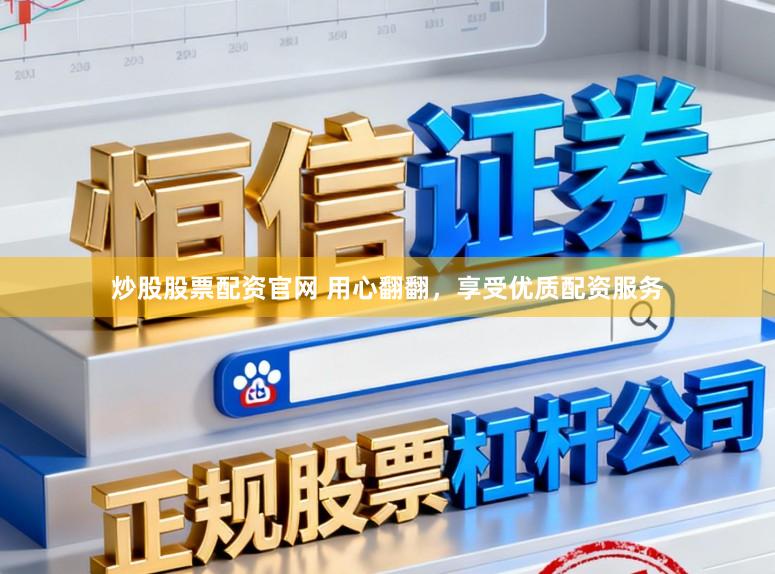 炒股股票配资官网 用心翻翻，享受优质配资服务