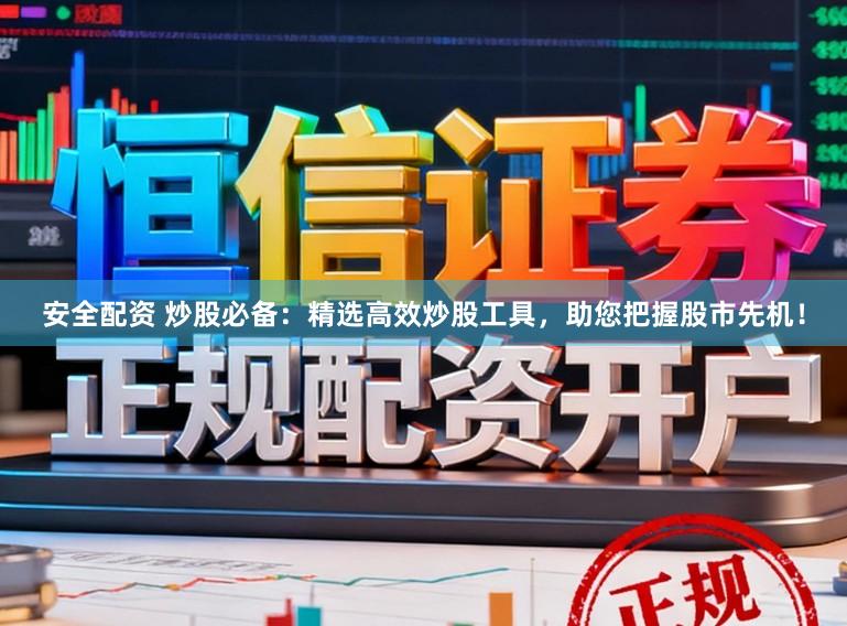 安全配资 炒股必备：精选高效炒股工具，助您把握股市先机！